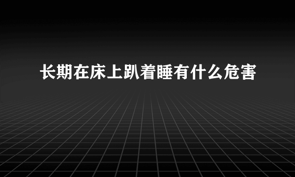 长期在床上趴着睡有什么危害