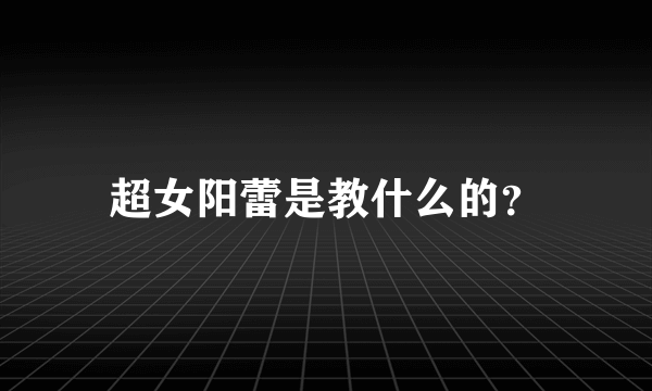 超女阳蕾是教什么的？