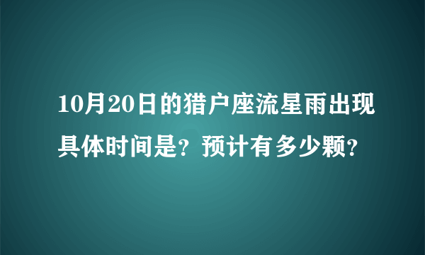 10月20日的猎户座流星雨出现具体时间是？预计有多少颗？