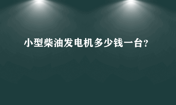 小型柴油发电机多少钱一台？