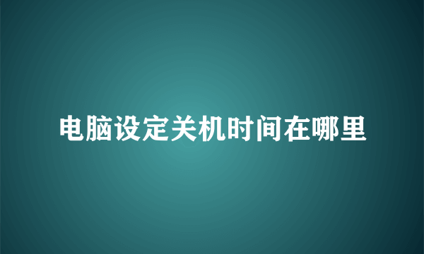 电脑设定关机时间在哪里