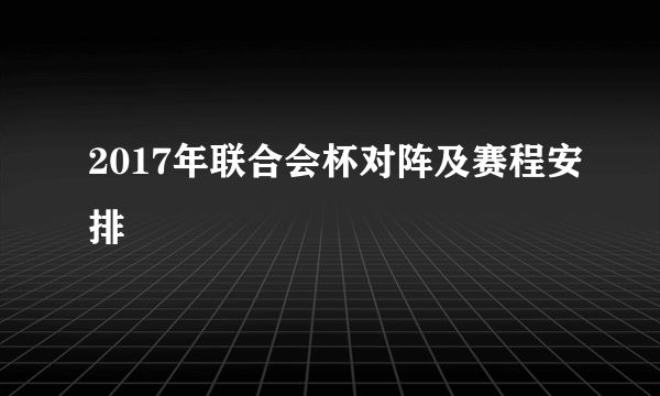 2017年联合会杯对阵及赛程安排