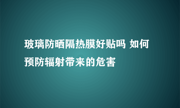 玻璃防晒隔热膜好贴吗 如何预防辐射带来的危害