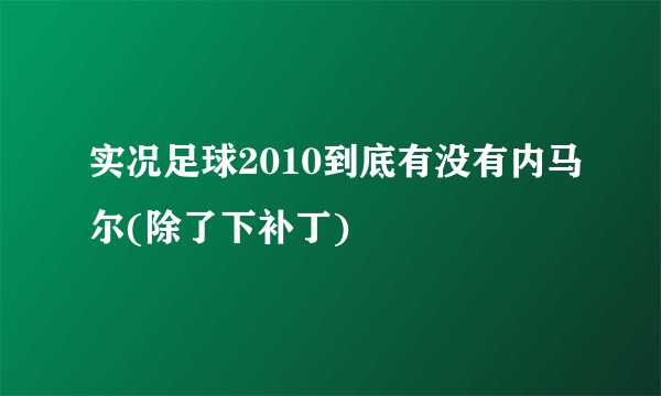 实况足球2010到底有没有内马尔(除了下补丁)