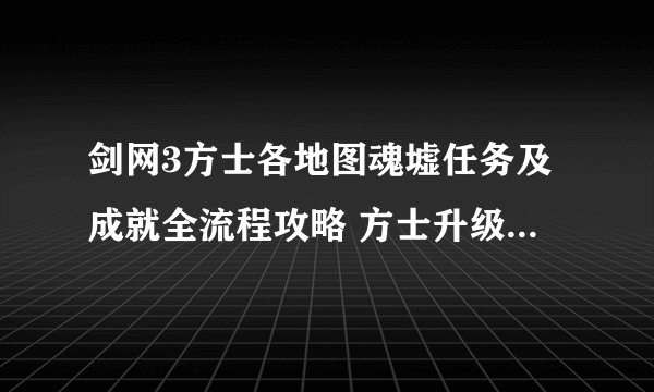 剑网3方士各地图魂墟任务及成就全流程攻略 方士升级方法一览