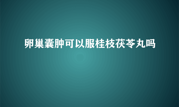 卵巢囊肿可以服桂枝茯苓丸吗