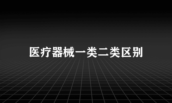 医疗器械一类二类区别