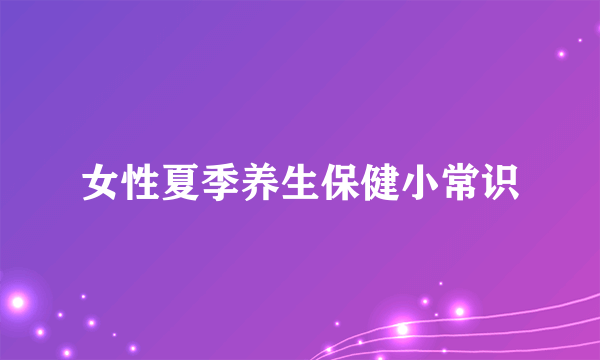 女性夏季养生保健小常识