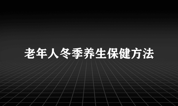 老年人冬季养生保健方法