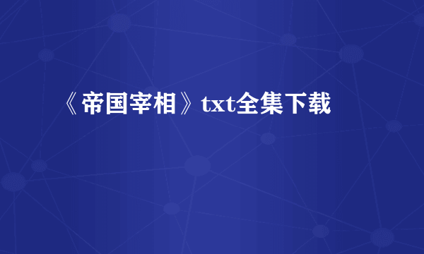 《帝国宰相》txt全集下载