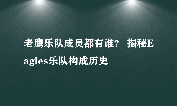 老鹰乐队成员都有谁？ 揭秘Eagles乐队构成历史