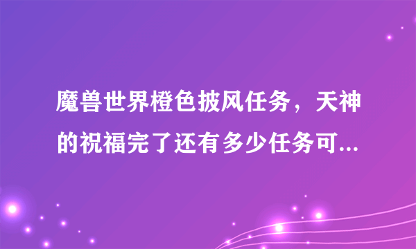 魔兽世界橙色披风任务，天神的祝福完了还有多少任务可以拿到披风，