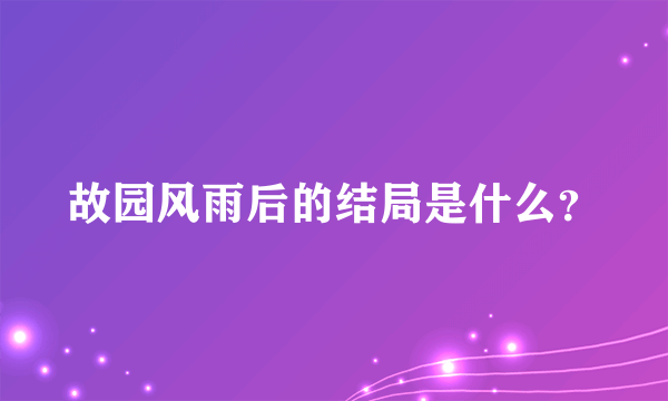 故园风雨后的结局是什么？