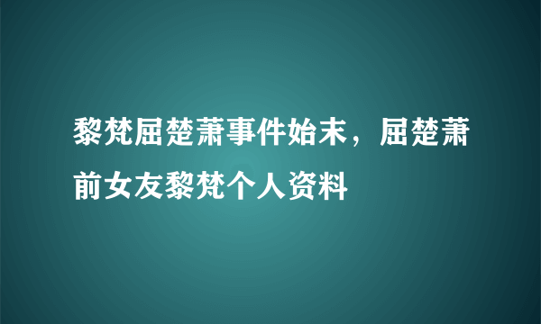 黎梵屈楚萧事件始末，屈楚萧前女友黎梵个人资料