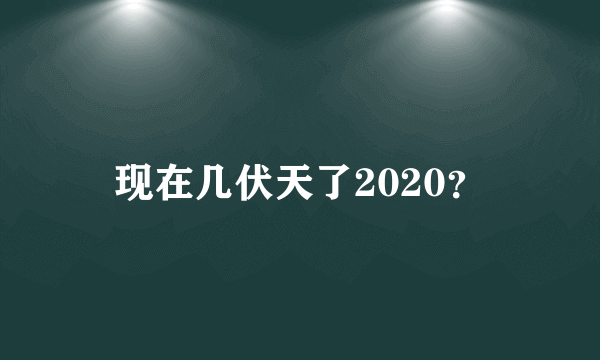 现在几伏天了2020？