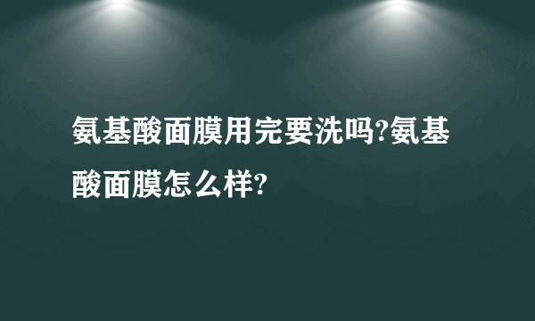 氨基酸面膜用完要洗吗?氨基酸面膜怎么样?