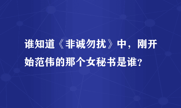 谁知道《非诚勿扰》中，刚开始范伟的那个女秘书是谁？