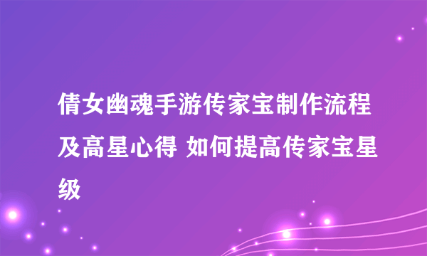 倩女幽魂手游传家宝制作流程及高星心得 如何提高传家宝星级