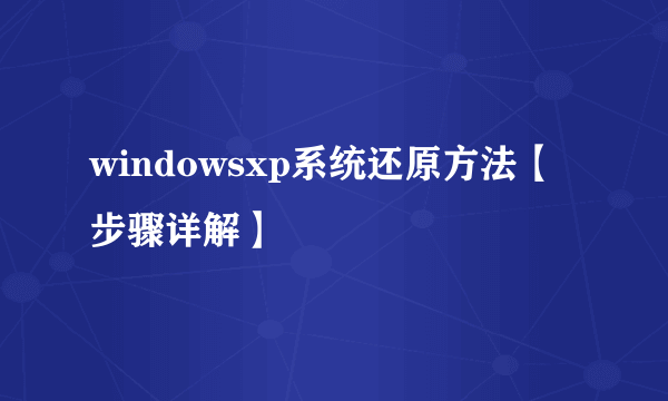 windowsxp系统还原方法【步骤详解】