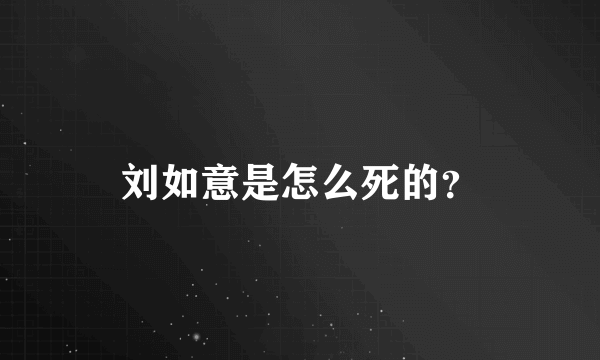 刘如意是怎么死的？