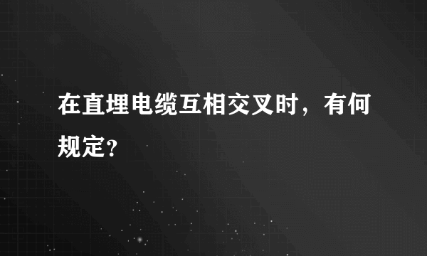 在直埋电缆互相交叉时，有何规定？