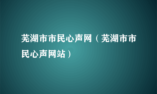 芜湖市市民心声网（芜湖市市民心声网站）