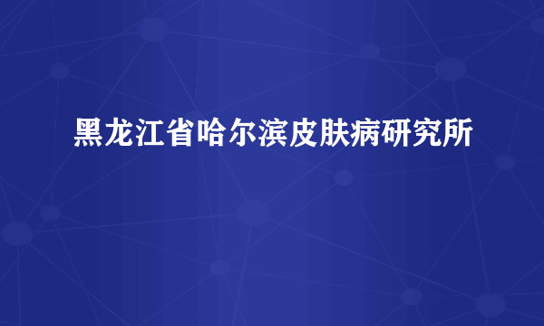 黑龙江省哈尔滨皮肤病研究所