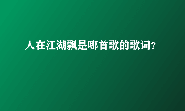 人在江湖飘是哪首歌的歌词？