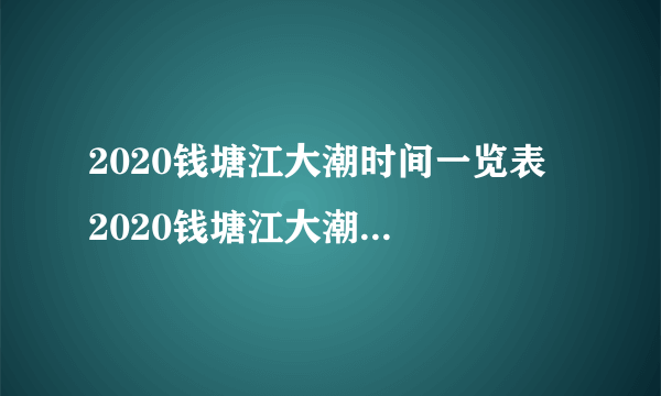 2020钱塘江大潮时间一览表  2020钱塘江大潮最佳观赏时间几月几号