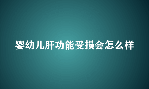 婴幼儿肝功能受损会怎么样