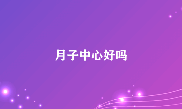 月子中心好吗