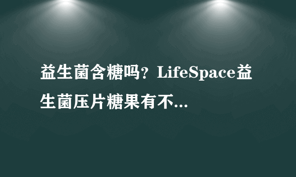 益生菌含糖吗？LifeSpace益生菌压片糖果有不一样的解答