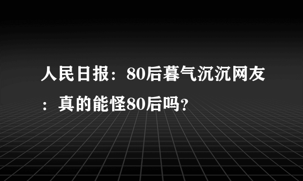 人民日报：80后暮气沉沉网友：真的能怪80后吗？