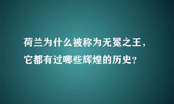 荷兰为什么被称为无冕之王，它都有过哪些辉煌的历史？