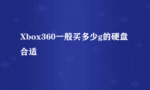 Xbox360一般买多少g的硬盘合适