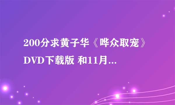 200分求黄子华《哗众取宠》DVD下载版 和11月2日HK《娱乐圈血肉史II》录音