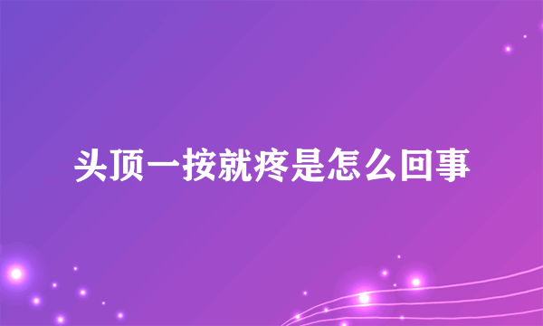 头顶一按就疼是怎么回事