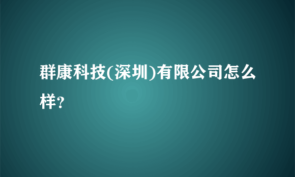 群康科技(深圳)有限公司怎么样？