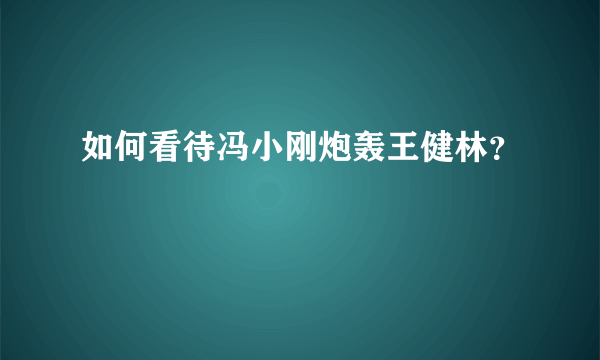 如何看待冯小刚炮轰王健林？