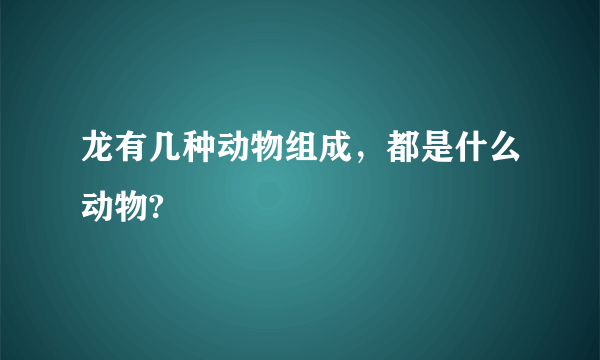 龙有几种动物组成，都是什么动物?