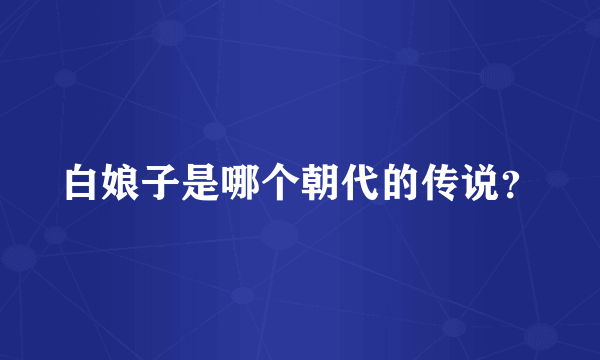 白娘子是哪个朝代的传说？