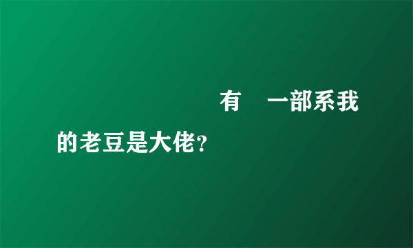 廣東粵語電視劇有無一部系我的老豆是大佬？