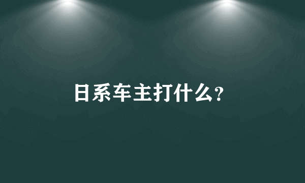 日系车主打什么？