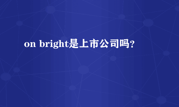 on bright是上市公司吗？