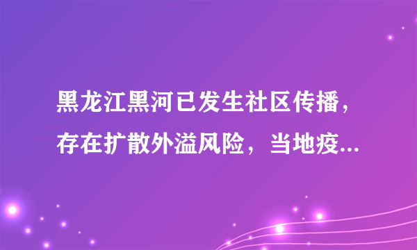 黑龙江黑河已发生社区传播，存在扩散外溢风险，当地疫情源头在哪儿？