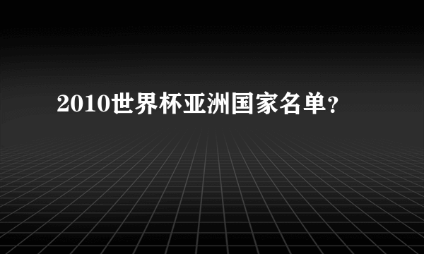 2010世界杯亚洲国家名单？