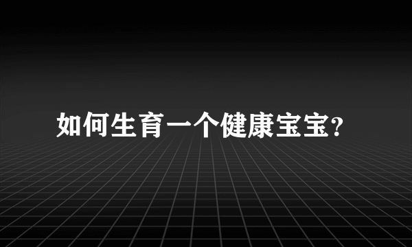 如何生育一个健康宝宝？