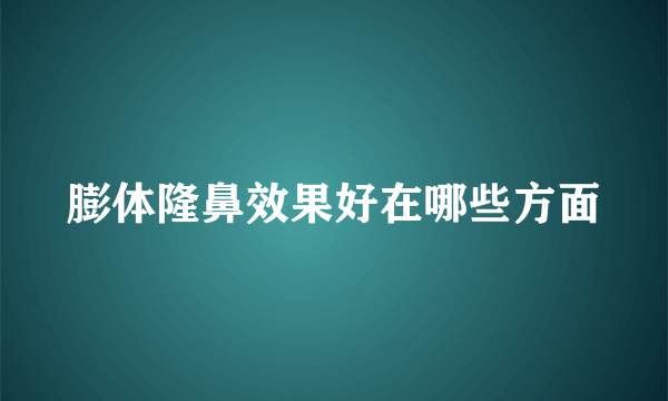 膨体隆鼻效果好在哪些方面