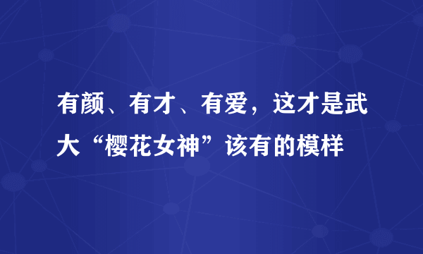 有颜、有才、有爱，这才是武大“樱花女神”该有的模样