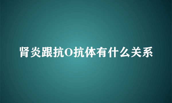 肾炎跟抗O抗体有什么关系